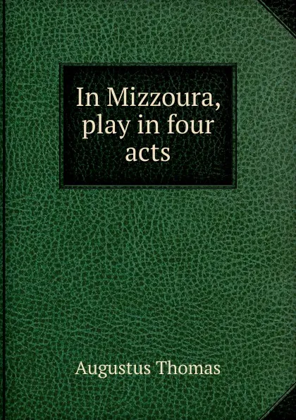 Обложка книги In Mizzoura, play in four acts, Augustus Thomas