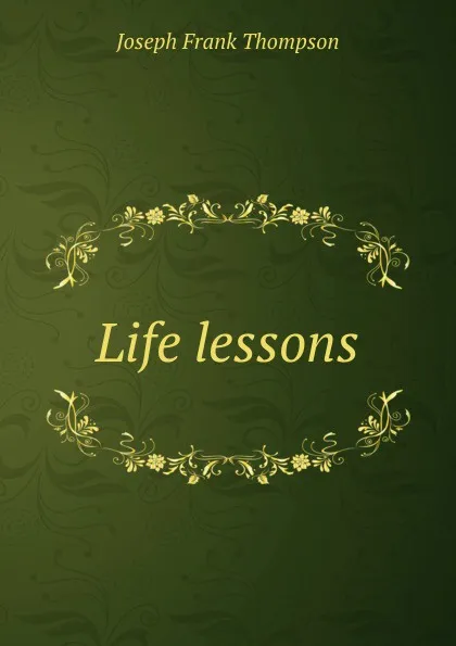 Обложка книги Life lessons, Joseph Frank Thompson