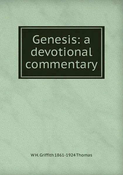 Обложка книги Genesis: a devotional commentary, W H. Griffith 1861-1924 Thomas