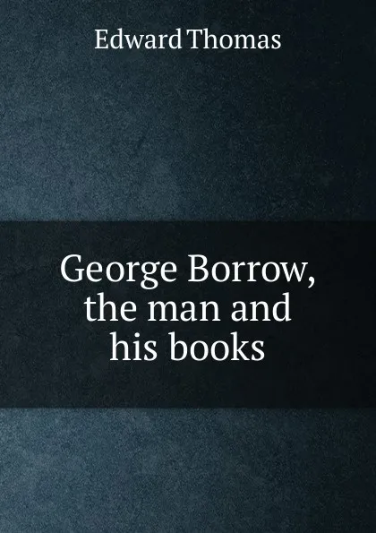 Обложка книги George Borrow, the man and his books, Edward Thomas