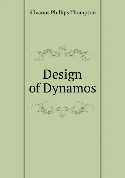 Обложка книги Design of Dynamos, Silvanus Phillips Thompson