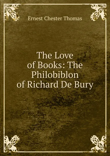 Обложка книги The Love of Books: The Philobiblon of Richard De Bury, Ernest Chester Thomas