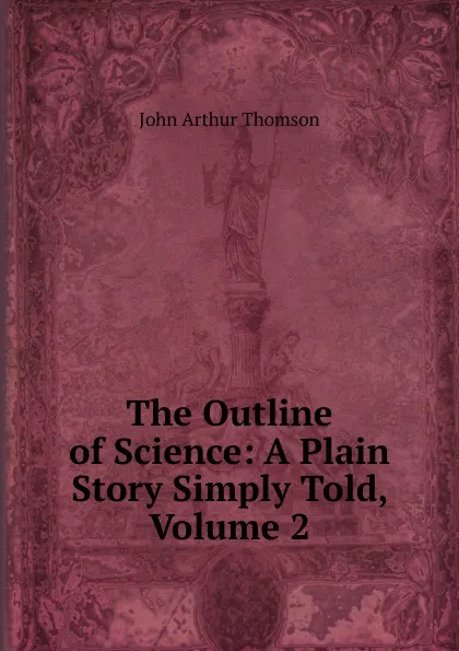 Обложка книги The Outline of Science: A Plain Story Simply Told, Volume 2, J. Arthur Thomson