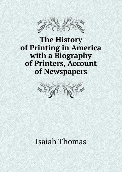 Обложка книги The History of Printing in America with a Biography of Printers, Account of Newspapers, Isaiah Thomas