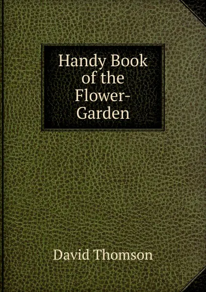 Обложка книги Handy Book of the Flower-Garden., David Thomson