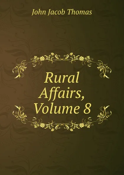 Обложка книги Rural Affairs, Volume 8, John Jacob Thomas