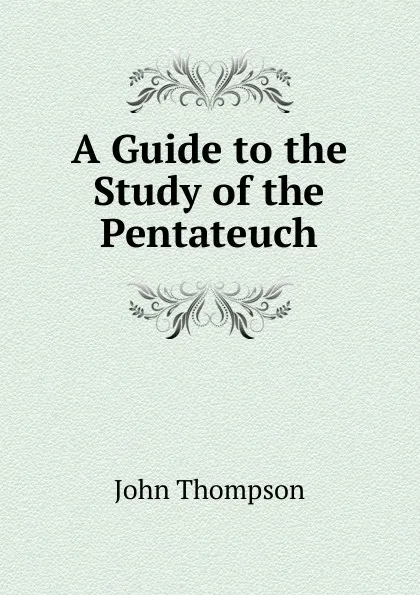 Обложка книги A Guide to the Study of the Pentateuch, John Thompson