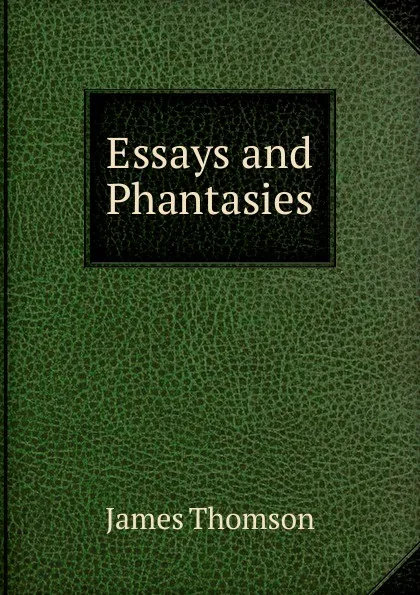 Обложка книги Essays and Phantasies, Thomson James