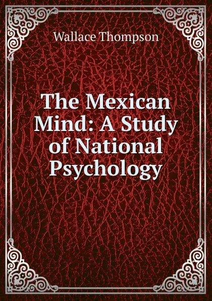 Обложка книги The Mexican Mind: A Study of National Psychology, Wallace Thompson