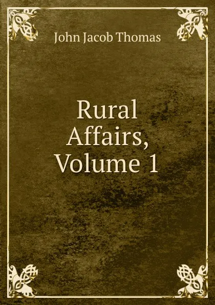 Обложка книги Rural Affairs, Volume 1, John Jacob Thomas