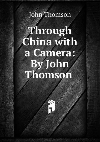 Обложка книги Through China with a Camera: By John Thomson ., John Thomson