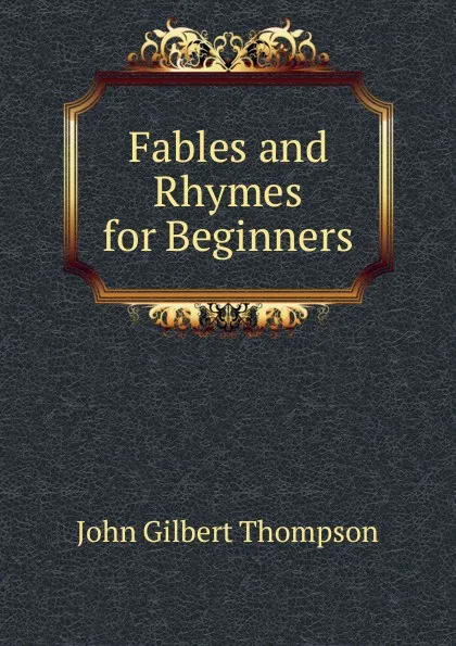 Обложка книги Fables and Rhymes for Beginners, John Gilbert Thompson