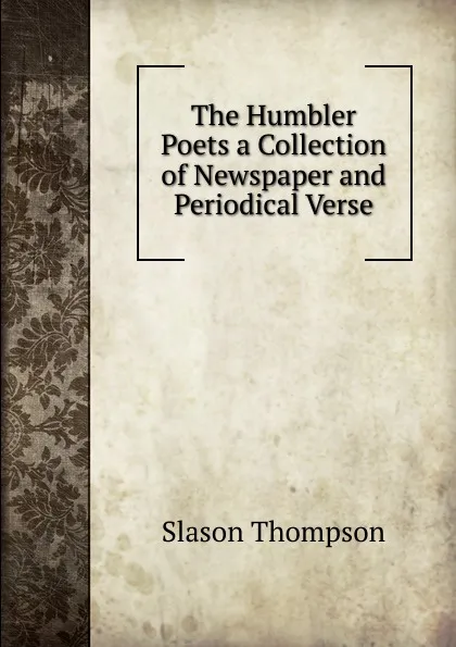 Обложка книги The Humbler Poets a Collection of Newspaper and Periodical Verse, Slason Thompson