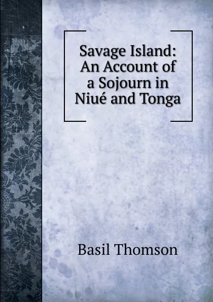 Обложка книги Savage Island: An Account of a Sojourn in Niue and Tonga, Basil Thomson