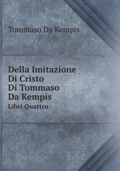 Обложка книги Della Imitazione Di Cristo Di Tommaso Da Kempis. Libri Quattro, Tommaso Da Kempis