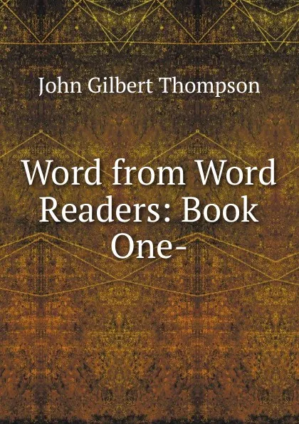 Обложка книги Word from Word Readers: Book One-, John Gilbert Thompson