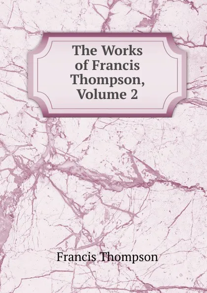 Обложка книги The Works of Francis Thompson, Volume 2, Francis Thompson