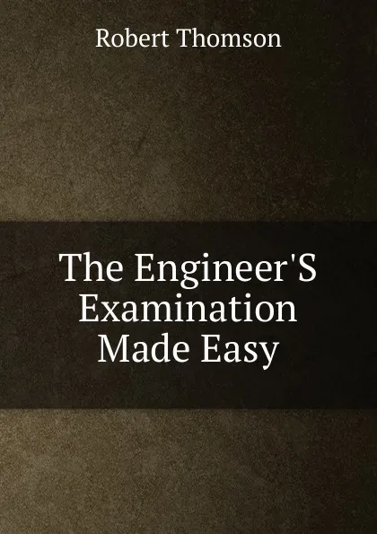 Обложка книги The Engineer.S Examination Made Easy, Robert Thomson