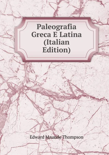 Обложка книги Paleografia Greca E Latina (Italian Edition), Edward Maunde Thompson