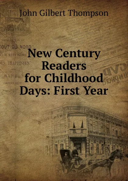 Обложка книги New Century Readers for Childhood Days: First Year, John Gilbert Thompson