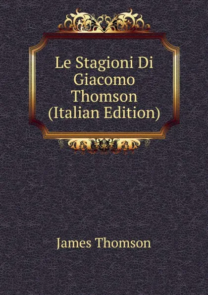 Обложка книги Le Stagioni Di Giacomo Thomson (Italian Edition), Thomson James