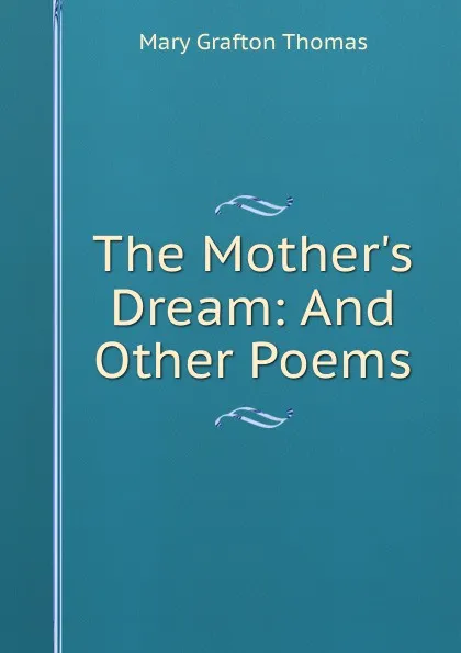 Обложка книги The Mother.s Dream: And Other Poems, Mary Grafton Thomas