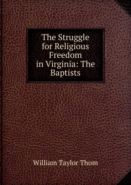 Обложка книги The Struggle for Religious Freedom in Virginia: The Baptists, William Taylor Thom