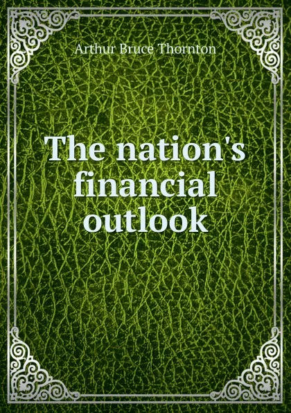 Обложка книги The nation.s financial outlook, Arthur Bruce Thornton