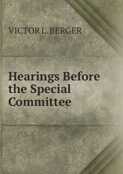 Обложка книги Hearings Before the Special Committee, VICTOR L. BERGER