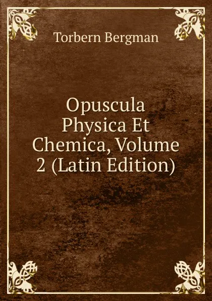 Обложка книги Opuscula Physica Et Chemica, Volume 2 (Latin Edition), Torbern Bergman