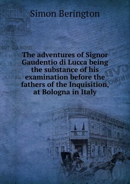 Обложка книги The adventures of Signor Gaudentio di Lucca being the substance of his examination before the fathers of the Inquisition, at Bologna in Italy, Simon Berington