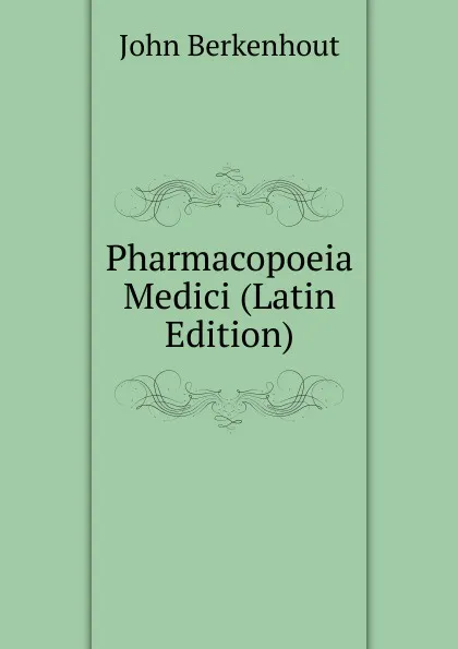 Обложка книги Pharmacopoeia Medici (Latin Edition), John Berkenhout