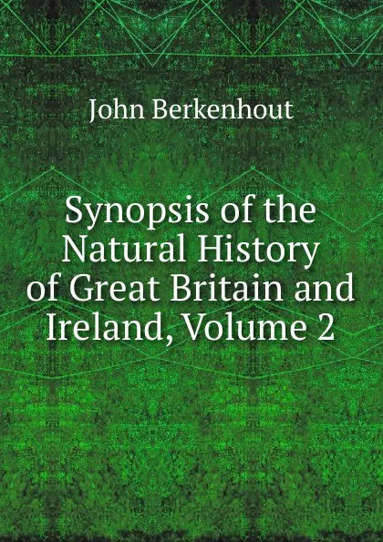 Обложка книги Synopsis of the Natural History of Great Britain and Ireland, Volume 2, John Berkenhout