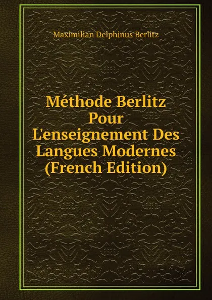 Обложка книги Methode Berlitz Pour L.enseignement Des Langues Modernes (French Edition), Maximilian Delphinus Berlitz