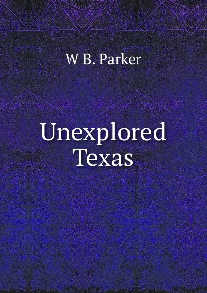 Обложка книги Unexplored Texas, W B. Parker