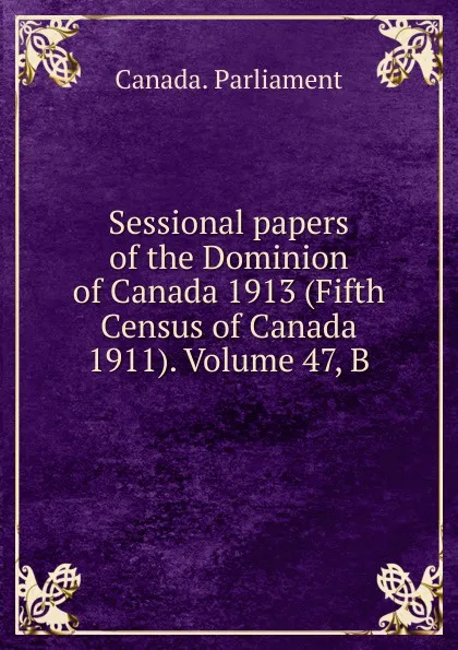 Обложка книги Sessional papers of the Dominion of Canada 1913 (Fifth Census of Canada 1911). Volume 47, B, Canada. Parliament