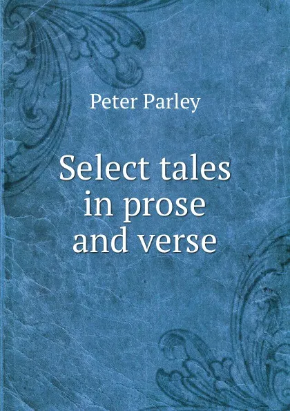 Обложка книги Select tales in prose and verse, Peter Parley