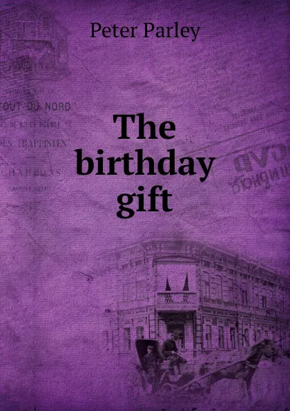 Обложка книги The birthday gift, Peter Parley