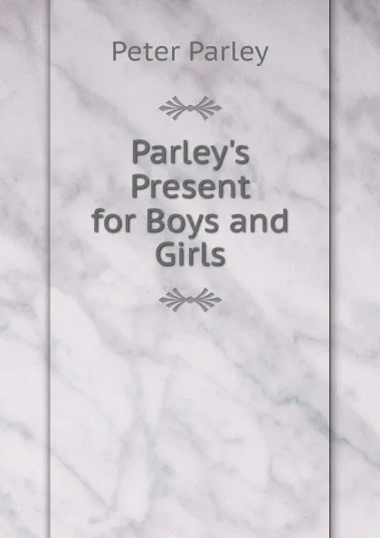 Обложка книги Parley.s Present for Boys and Girls, Peter Parley