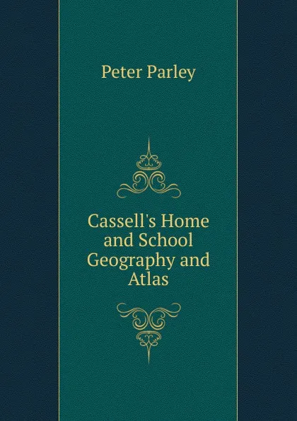 Обложка книги Cassell.s Home and School Geography and Atlas, Peter Parley