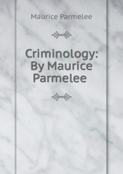 Обложка книги Criminology: By Maurice Parmelee ., Maurice Parmelee