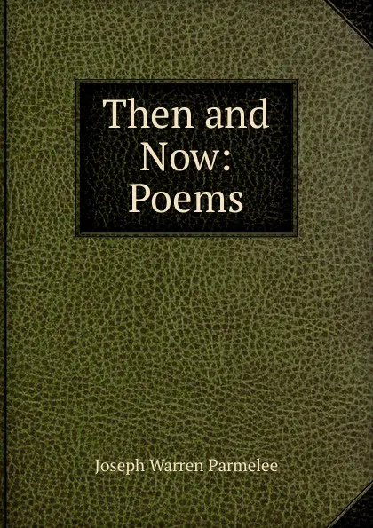 Обложка книги Then and Now: Poems, Joseph Warren Parmelee