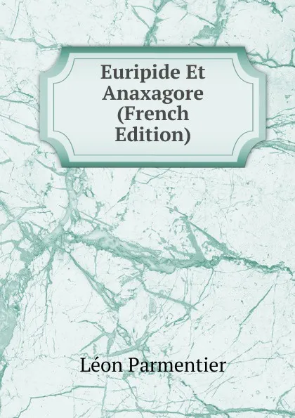 Обложка книги Euripide Et Anaxagore (French Edition), Léon Parmentier