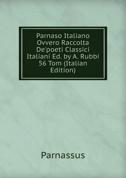 Обложка книги Parnaso Italiano Ovvero Raccolta De.poeti Classici Italiani Ed. by A. Rubbi 56 Tom (Italian Edition), Parnassus