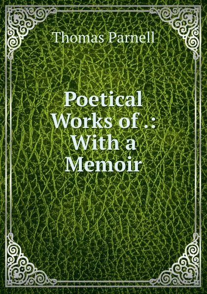 Обложка книги Poetical Works of .: With a Memoir, Thomas Parnell