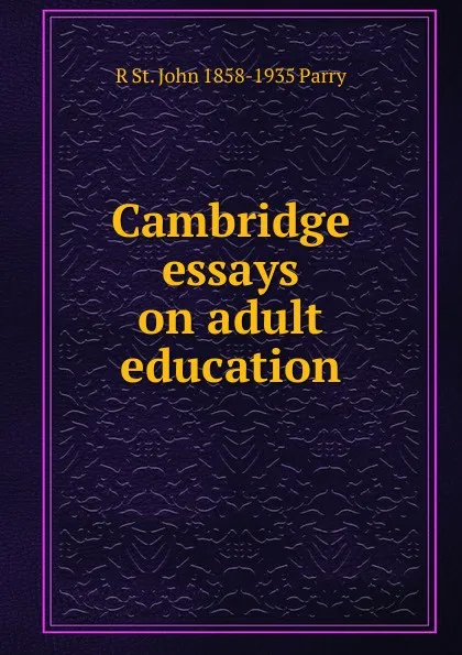 Обложка книги Cambridge essays on adult education, R St. John 1858-1935 Parry