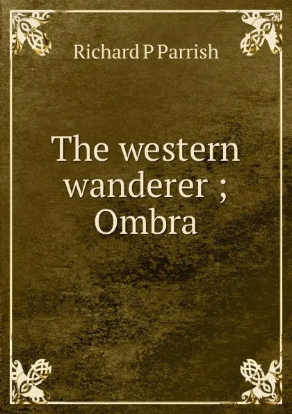 Обложка книги The western wanderer ; Ombra, Richard P Parrish