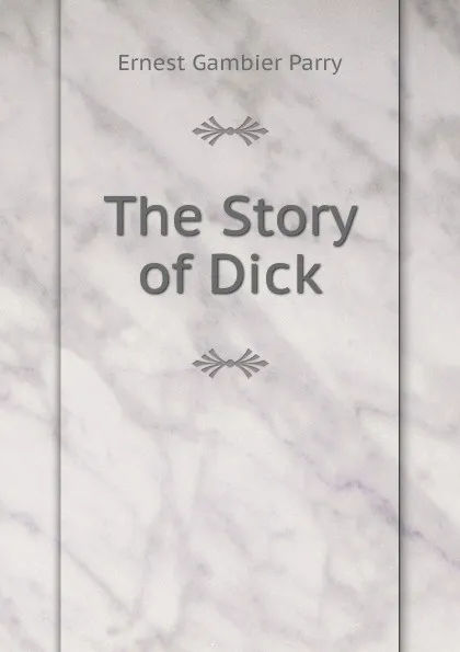 Обложка книги The Story of Dick, Ernest Gambier Parry