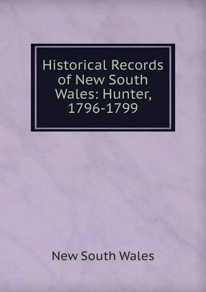 Обложка книги Historical Records of New South Wales: Hunter, 1796-1799, New South Wales