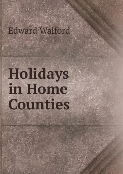 Обложка книги Holidays in Home Counties, Edward Walford